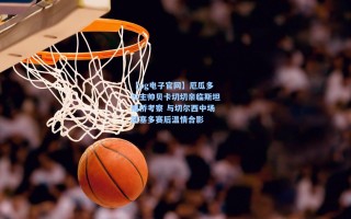 【pg电子官网】厄瓜多尔主帅贝卡切切亲临斯坦福桥考察 与切尔西中场凯塞多赛后温情合影