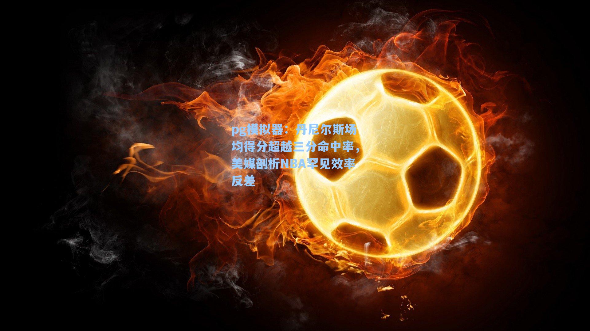 pg模拟器:丹尼尔斯场均得分超越三分命中率,美媒剖析NBA罕见效率反差-第3张图片-pg模拟器-pg电子模拟器-pg试玩游戏官网 pg模拟器:丹尼尔斯场均得分超越三分命中率,美媒剖析NBA罕见效率反差-第3张图片-pg模拟器-pg电子模拟器-pg试玩游戏官网